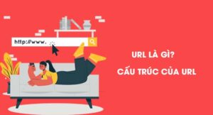 Địa chỉ URL là gì? Cấu trúc của một đường dẫn website