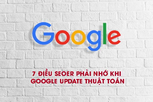 Google cập nhật thuật toán & 7 điều SEOer cần phải nhớ