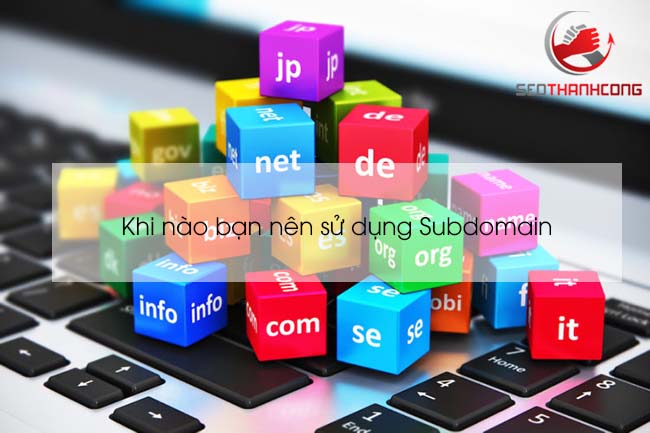 Khi nào nên sử dụng Subdomain