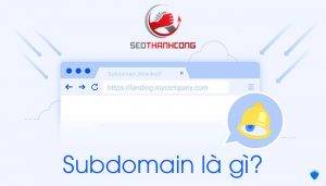 Subdomain là gì & Lợi ích khi sử dụng subdomain