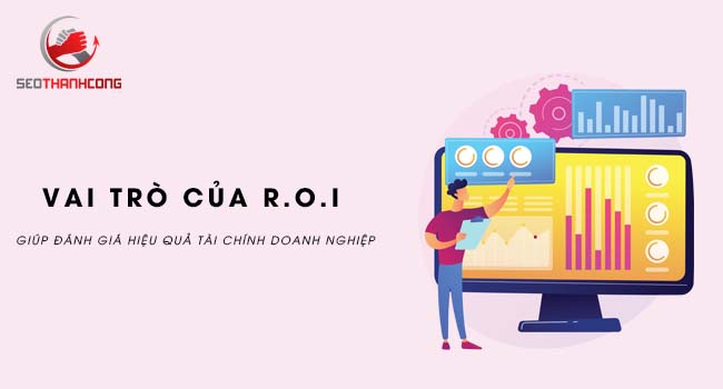 ROI nghĩa là gì? ROI giúp bạn đánh giá hiệu quả tài chính của doanh nghiệp 